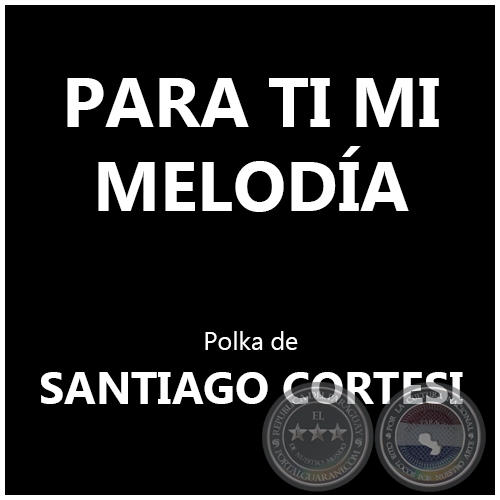 PARA TI MI MELODA - Polka de SANTIAGO CORTESI